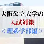 大阪公立大学の入試対策＜理系学部編＞